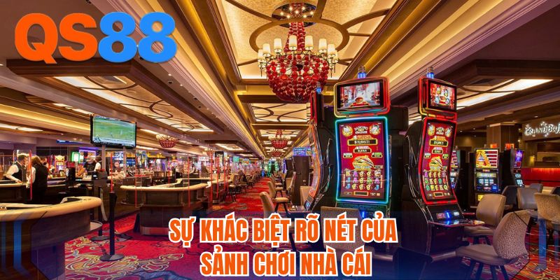Sự khác biệt rõ nét của sảnh chơi nhà cái